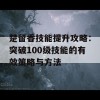 楚留香技能提升攻略：突破100级技能的有效策略与方法