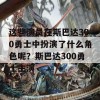 这些演员在斯巴达300勇士中扮演了什么角色呢？斯巴达300勇士主演