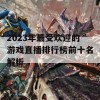 2023年最受欢迎的游戏直播排行榜前十名解析