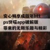 安心畅享成版年https快喵app破解版带来的无限乐趣与精彩体验