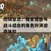 燃烧意志：探索情感与战斗结合的角色扮演游戏体验