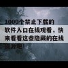 1000个禁止下载的软件入口在线观看，快来看看这些隐藏的在线资源吧！