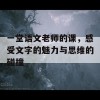 一堂语文老师的课，感受文字的魅力与思维的碰撞