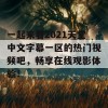 一起来看2021天堂中文字幕一区的热门视频吧，畅享在线观影体验！