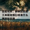 百度秋秋，聊聊这款新工具能给我们带来什么便利和乐趣