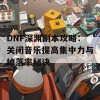 DNF深渊副本攻略：关闭音乐提高集中力与掉落率秘诀