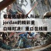 看看这场黑人与airjordan的精彩重口味对决！重口在线播放！