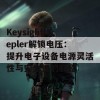 Keysight Kepler解锁电压：提升电子设备电源灵活性与安全性的利器