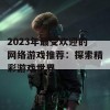 2023年最受欢迎的网络游戏推荐：探索精彩游戏世界