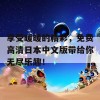 享受暖暖的精彩，免费高清日本中文版带给你无尽乐趣！