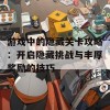 游戏中的隐藏关卡攻略：开启隐藏挑战与丰厚奖励的技巧