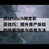 揭秘touch绑定彩蛋技巧：提升用户体验的隐藏功能与应用方法