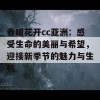 春暖花开cc亚洲：感受生命的美丽与希望，迎接新季节的魅力与生机