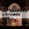 央视：美国政府正考虑让TikTok继续在美运营