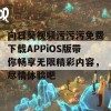 向日葵视频污污污免费下载APPiOS版带你畅享无限精彩内容，尽情体验吧