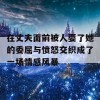 在丈夫面前被人耍了她的委屈与愤怒交织成了一场情感风暴