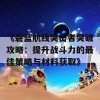 《碧蓝航线突击者突破攻略：提升战斗力的最佳策略与材料获取》