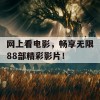 网上看电影，畅享无限88部精彩影片！