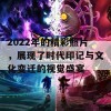 2022年的精彩照片，展现了时代印记与文化变迁的视觉盛宴