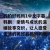 我的好妈妈1中文字幕韩剧：亲情与成长的温暖故事交织，让人感受生活的美好和妈妈的爱