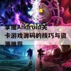 掌握Android关卡游戏源码的技巧与资源推荐