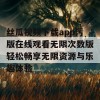 丝瓜视频下载app污版在线观看无限次数版轻松畅享无限资源与乐趣体验