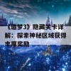 《造梦3》隐藏关卡详解：探索神秘区域获得丰厚奖励