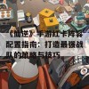 《仙逆》手游红卡阵容配置指南：打造最强战队的策略与技巧