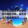 异次元战姬关卡装备选择与搭配攻略，提升战斗力的必备技巧