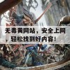 无毒黄网站，安全上网，轻松找到好内容！