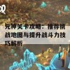 元神关卡攻略：推荐挑战地图与提升战斗力技巧解析