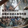 东方LostWord日服无法进入关卡的原因及解决方案解析