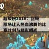 超级碗2016：回顾那场让人热血沸腾的比赛时刻与精彩瞬间