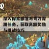 深入探索部落与弯刀深渊任务，获取高额奖励与挑战技巧