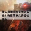 佳人直播间网页版怎么进？教你简单几步轻松进入！