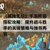 《英雄无敌》手游阵容搭配攻略：提升战斗胜率的关键策略与推荐阵容