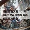 校园激情大乱斗，500篇小说带你感受青春的狂热与纷争！