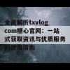 全面解析txvlogcom糖心官网：一站式获取资讯与优质服务的使用指南