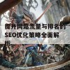 提升网站流量与排名的SEO优化策略全面解析