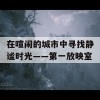 在喧闹的城市中寻找静谧时光——第一放映室