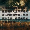 午夜dj在线观看免费完整视频大全带你进入音乐的奇幻世界，尽享狂欢之夜，感受无尽的节奏与激情！