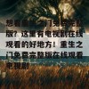 想看重生之门免费完整版？这里有电视剧在线观看的好地方！重生之门免费完整版在线观看电视剧