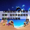 《英雄围城》关卡解锁攻略：轻松开启游戏乐趣的技巧与策略