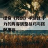 提高《亮剑》手游战斗力的阵容调整技巧与搭配推荐