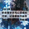 2021天天躁夜夜燥的青春岁月与心灵成长之旅，记录那些热血澎湃的日子和心灵的蜕变