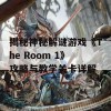 揭秘神秘解谜游戏《The Room 1》攻略与教学关卡详解