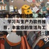 探索有趣的社交、游戏、学习与生产力软件推荐，丰富你的生活与工作