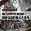 GTX 1080 Ti显卡超频全面指南：提升性能的最佳方法与注意事项