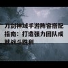 刀剑神域手游阵容搭配指南：打造强力团队成就战斗胜利