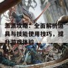 派派攻略：全面解析道具与技能使用技巧，提升游戏体验